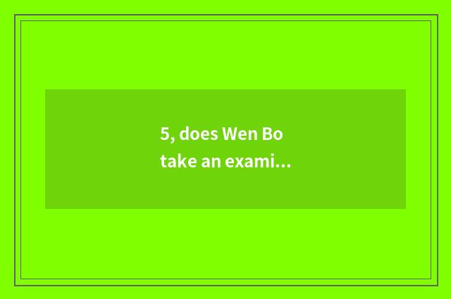 5, does Wen Bo take an examination ofing grind time?