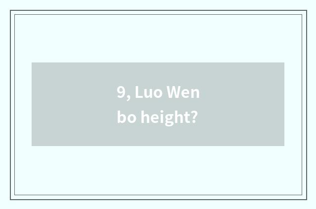 9, Luo Wenbo height?