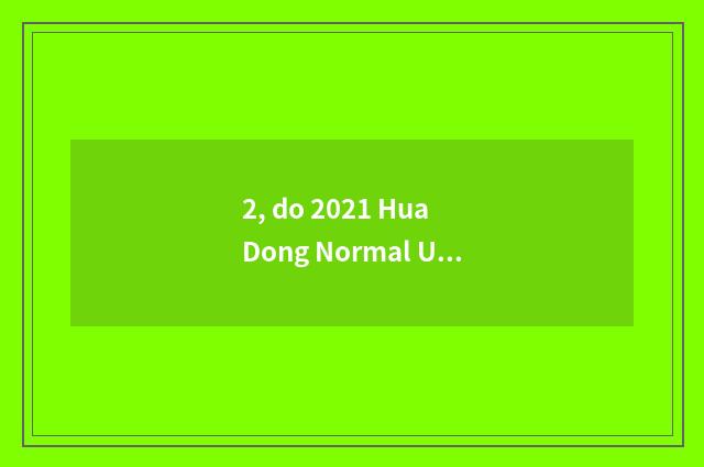 2, do 2021 Hua Dong Normal Universities provoke student of technical secondary s