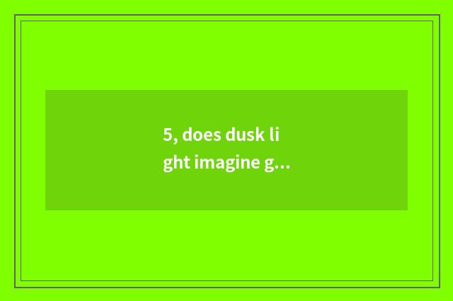 5, does dusk light imagine game introduction?