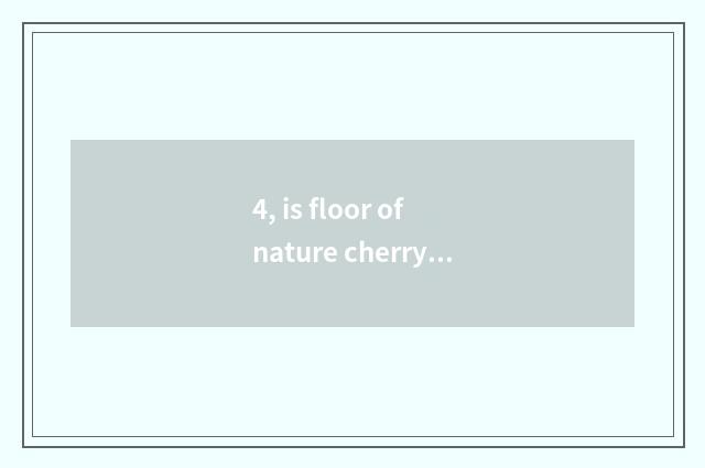 4, is floor of nature cherry wood good?