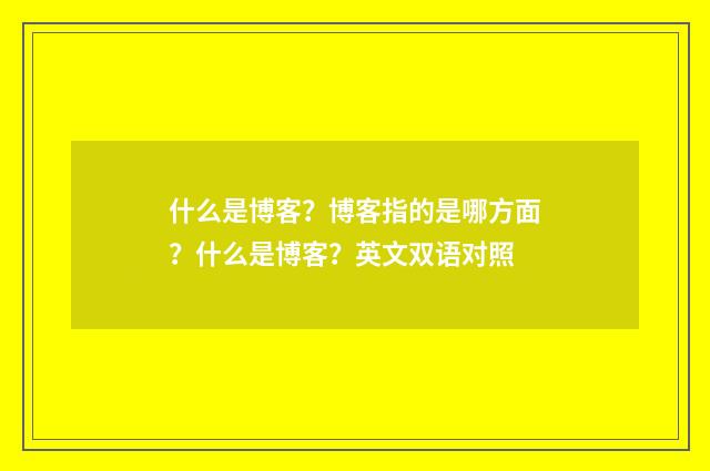 什么是博客?博客指的是哪方面?什么是博客?英文双语对照