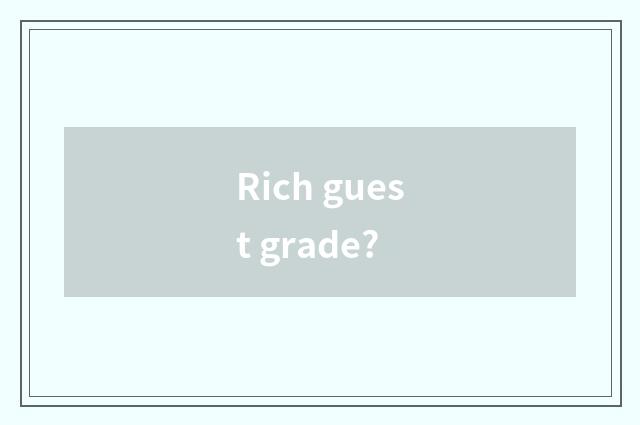 Rich guest grade?