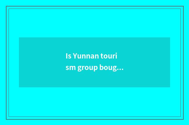 Is Yunnan tourism group bought rely on chart?