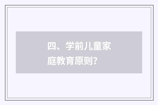 四、学前儿童家庭教育原则？