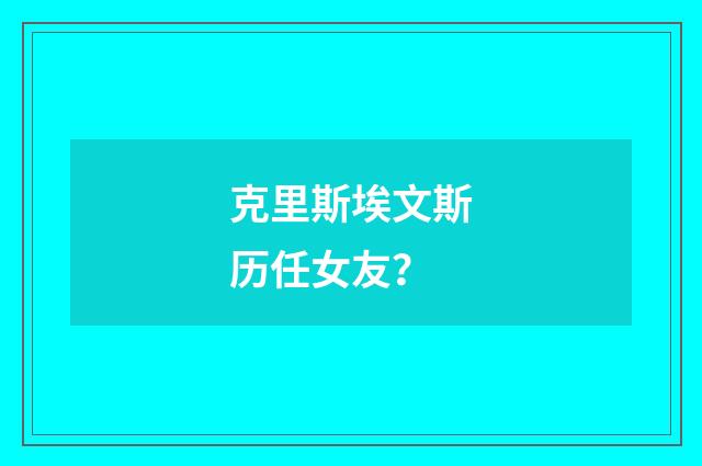 克里斯埃文斯历任女友?