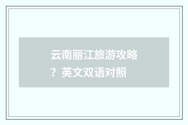 云南丽江旅游攻略?英文双语对照