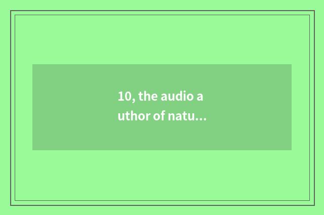 10, the audio author of nature?