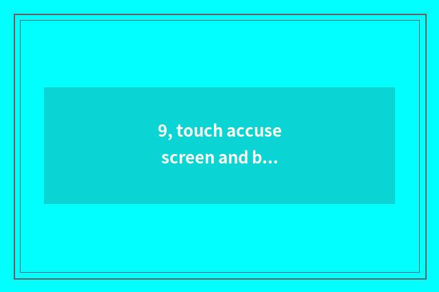 9, touch accuse screen and blame to touch distinction dominating screen?