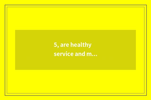 5, are healthy service and management assorted? What are healthy service and man