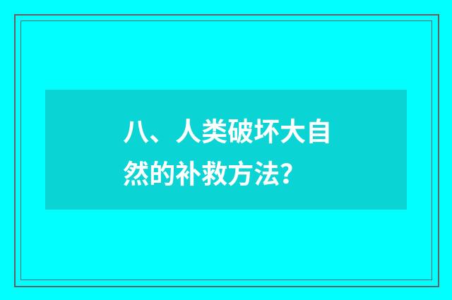 八、人类破坏大自然的补救方法？