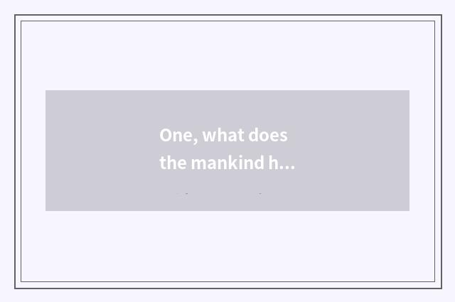One, what does the mankind have to the destruction of nature?