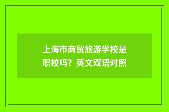 上海市商贸旅游学校是职校吗?英文双语对照