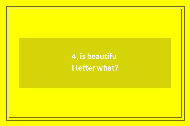 4, is beautiful letter what?