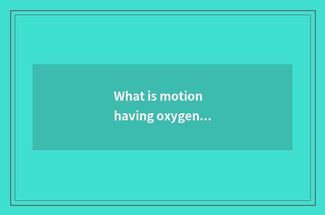 What is motion having oxygen, does gymnastical equipment motion belong to what t