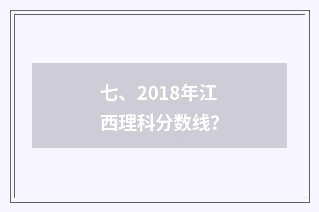 七、2018年江西理科分数线？