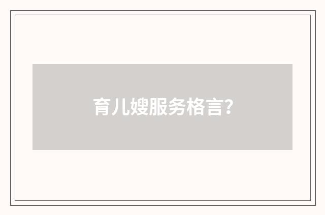 育儿嫂服务格言?