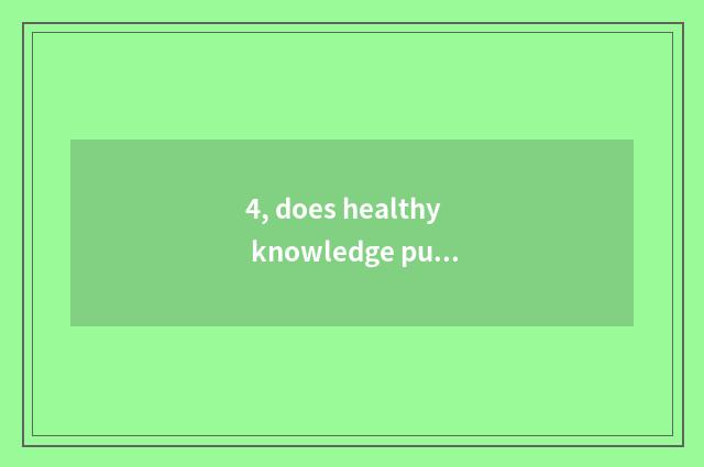 4, does healthy knowledge publicize content?