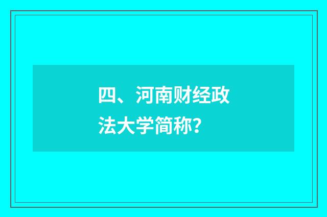 四、河南财经政法大学简称？