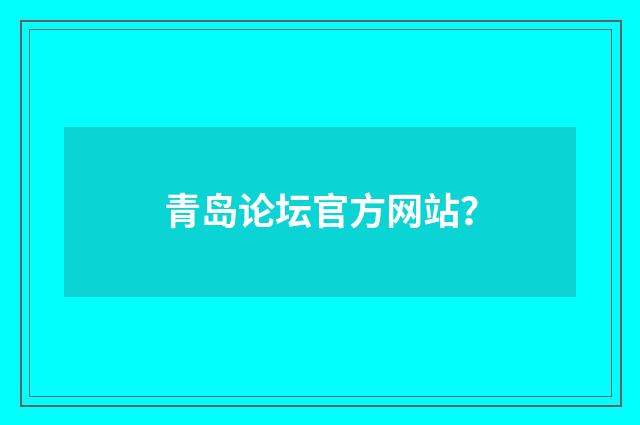 青岛论坛官方网站?