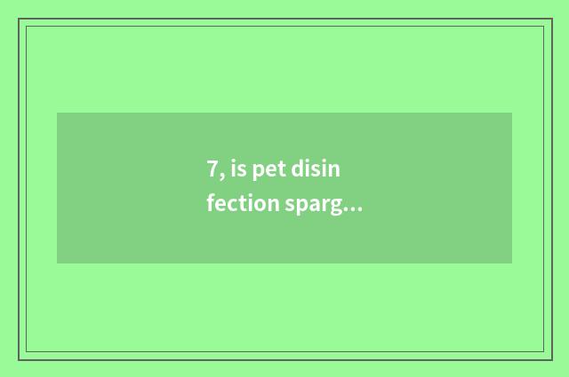 7, is pet disinfection sparge OK gush bed?