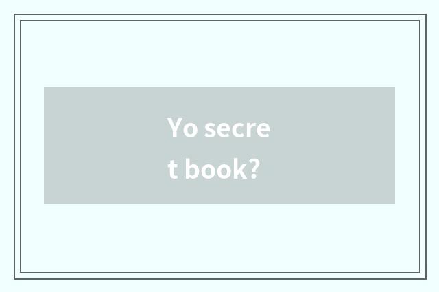 Yo secret book?