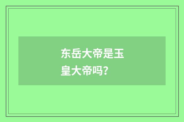 东岳大帝是玉皇大帝吗？