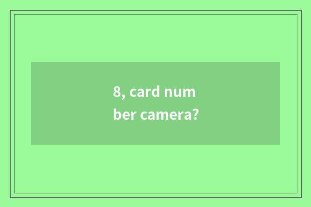 8, card number camera?