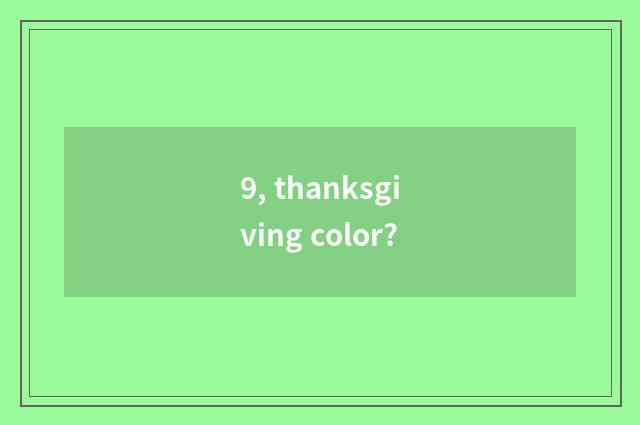 9, thanksgiving color?