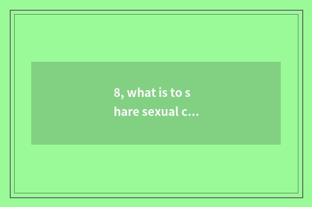 8, what is to share sexual culture?