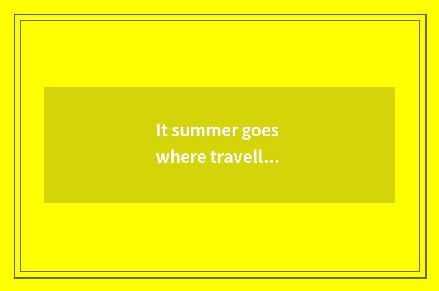 It summer goes where travelling is better that summer goes where travelling, is