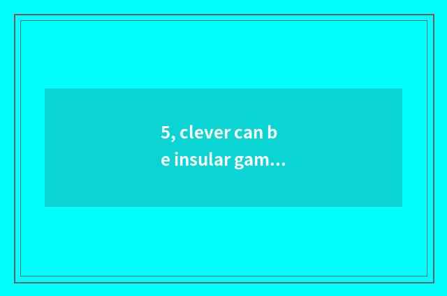 5, clever can be insular game concealed?