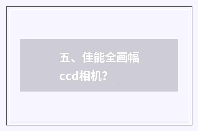 五、佳能全画幅ccd相机？