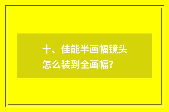 十、佳能半画幅镜头怎么装到全画幅？