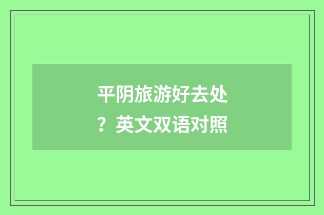 平阴旅游好去处?英文双语对照