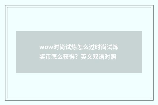 wow时尚试炼怎么过时尚试炼奖币怎么获得？英文双语对照