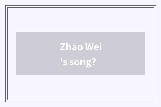 Zhao Wei's song?