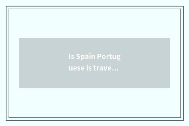Is Spain Portuguese is travel safe?