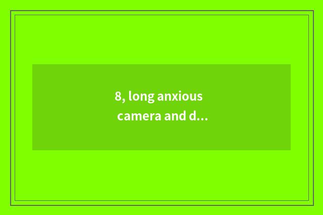 8, long anxious camera and digital camera which better?