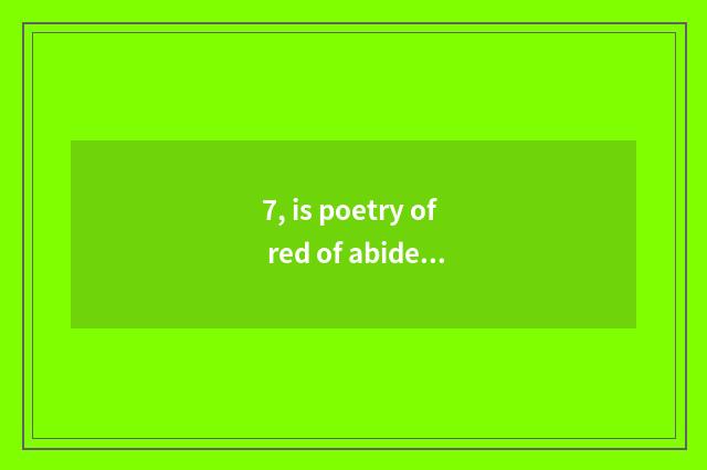 7, is poetry of red of abide by justice admired read?