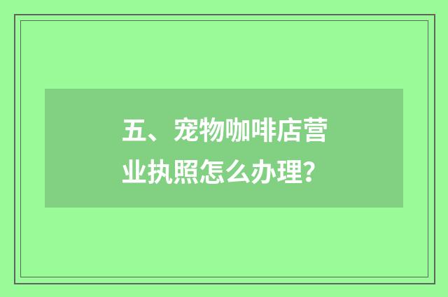 五、宠物咖啡店营业执照怎么办理？