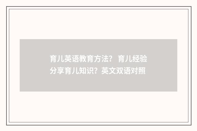 育儿英语教育方法？ 育儿经验分享育儿知识？英文双语对照