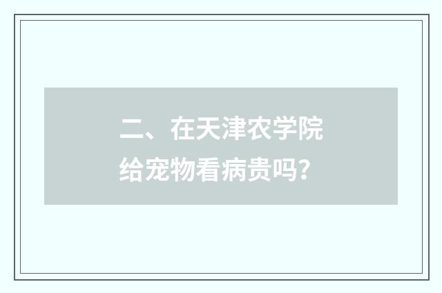 二、在天津农学院给宠物看病贵吗？