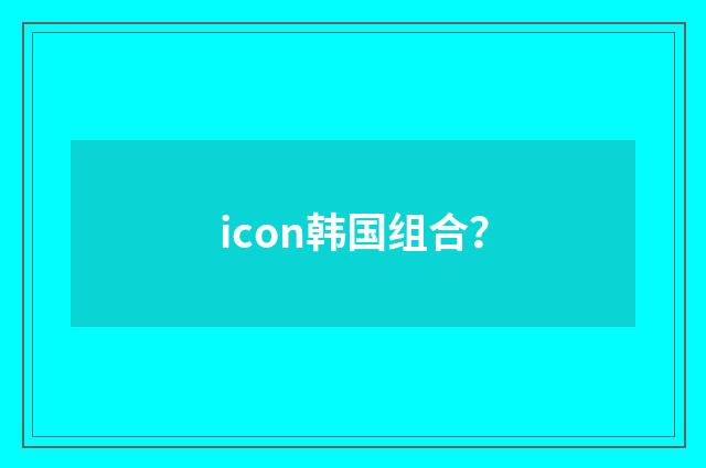 icon韩国组合？
