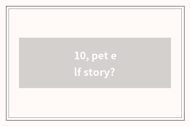 10, pet elf story?
