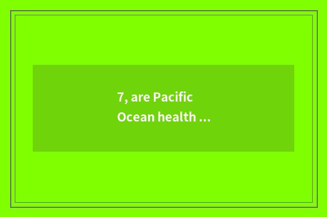 7, are Pacific Ocean health and Pacific Ocean insurance?
