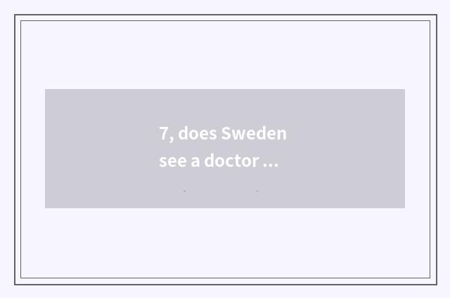 7, does Sweden see a doctor expensive?