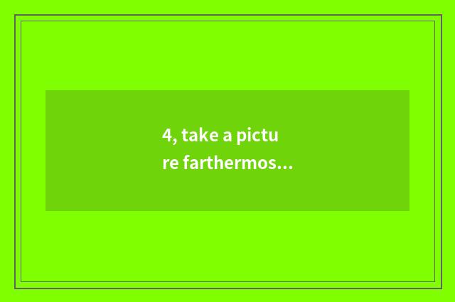 4, take a picture farthermost long anxious mobile phone?