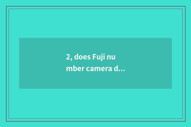2, does Fuji number camera drink water?