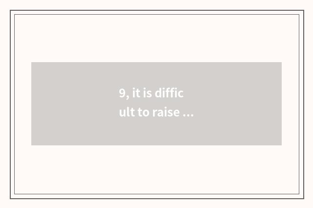 9, it is difficult to raise handsome interpose?